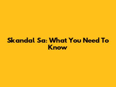 Skandal Sa: What You Need To Know