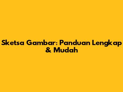 Sketsa Gambar: Panduan Lengkap & Mudah
