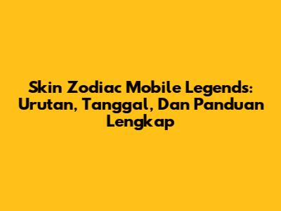 Skin Zodiac Mobile Legends: Urutan, Tanggal, Dan Panduan Lengkap