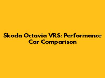 Skoda Octavia VRS: Performance Car Comparison