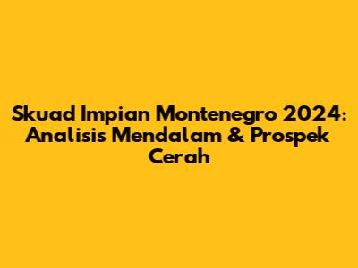 Skuad Impian Montenegro 2024: Analisis Mendalam & Prospek Cerah