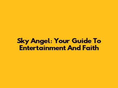 Sky Angel: Your Guide To Entertainment And Faith