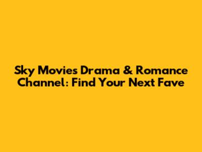 Sky Movies Drama & Romance Channel: Find Your Next Fave