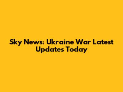 Sky News: Ukraine War Latest Updates Today