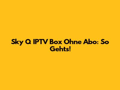 Sky Q IPTV Box Ohne Abo: So Geht's!