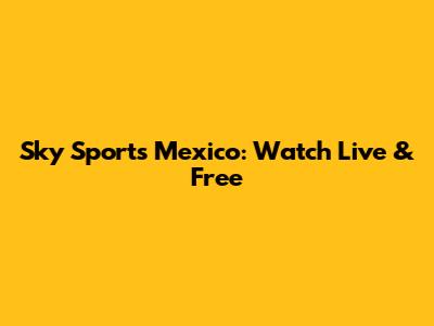 Sky Sports Mexico: Watch Live & Free