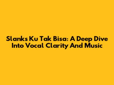 Slank's 'Ku Tak Bisa': A Deep Dive Into Vocal Clarity And Music