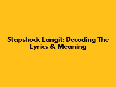 Slapshock Langit: Decoding The Lyrics & Meaning