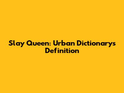 Slay Queen: Urban Dictionary's Definition