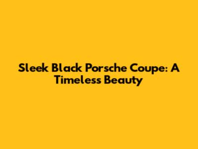 Sleek Black Porsche Coupe: A Timeless Beauty