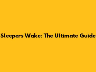 Sleepers Wake: The Ultimate Guide