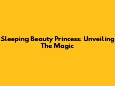 Sleeping Beauty Princess: Unveiling The Magic