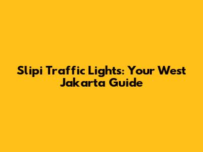 Slipi Traffic Lights: Your West Jakarta Guide