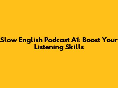 Slow English Podcast A1: Boost Your Listening Skills