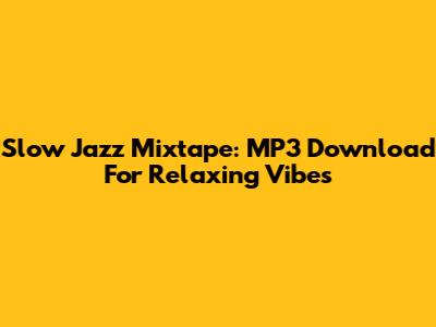 Slow Jazz Mixtape: MP3 Download For Relaxing Vibes