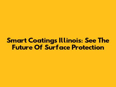 Smart Coatings Illinois: See The Future Of Surface Protection