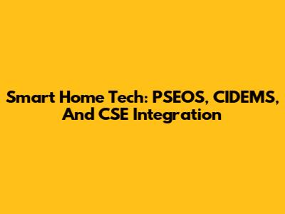 Smart Home Tech: PSEOS, CIDEMS, And CSE Integration