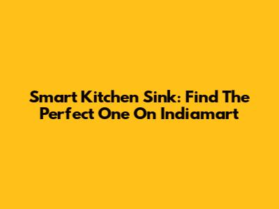Smart Kitchen Sink: Find The Perfect One On Indiamart