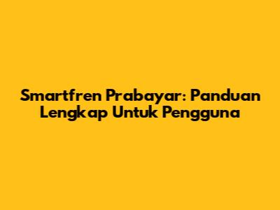 Smartfren Prabayar: Panduan Lengkap Untuk Pengguna