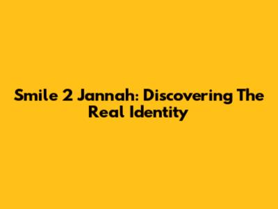 Smile 2 Jannah: Discovering The Real Identity