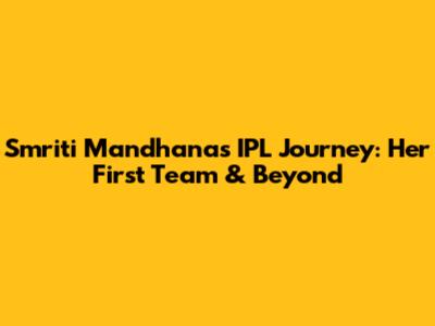 Smriti Mandhana's IPL Journey: Her First Team & Beyond