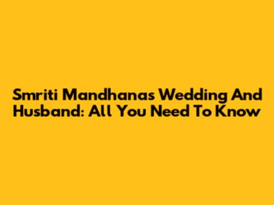 Smriti Mandhana's Wedding And Husband: All You Need To Know