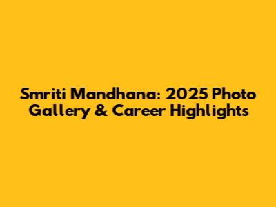 Smriti Mandhana: 2025 Photo Gallery & Career Highlights