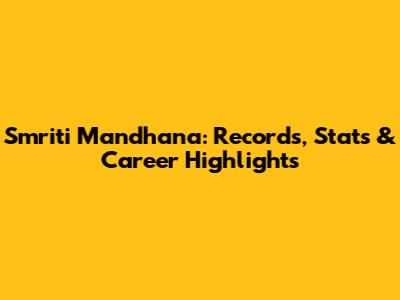 Smriti Mandhana: Records, Stats & Career Highlights