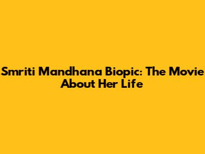 Smriti Mandhana Biopic: The Movie About Her Life
