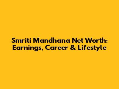 Smriti Mandhana Net Worth: Earnings, Career & Lifestyle