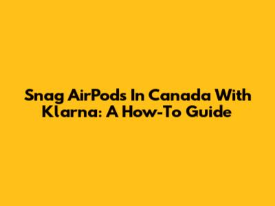 Snag AirPods In Canada With Klarna: A How-To Guide