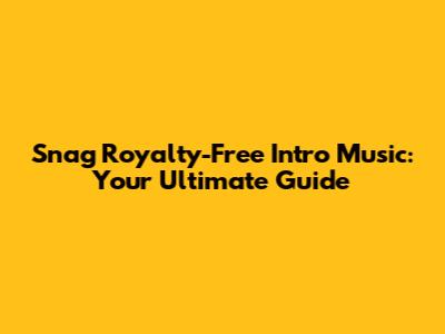 Snag Royalty-Free Intro Music: Your Ultimate Guide