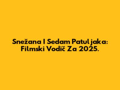Snežana I Sedam Patuljaka: Filmski Vodič Za 2025.
