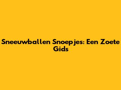 Sneeuwballen Snoepjes: Een Zoete Gids