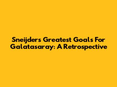 Sneijder's Greatest Goals For Galatasaray: A Retrospective