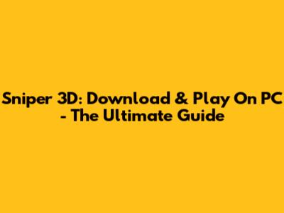 Sniper 3D: Download & Play On PC - The Ultimate Guide