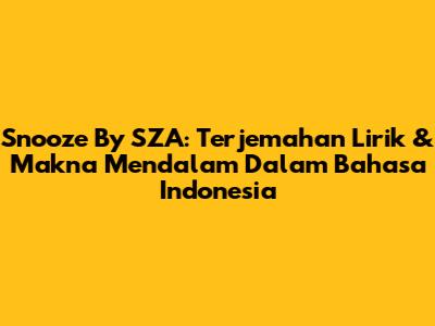 Snooze By SZA: Terjemahan Lirik & Makna Mendalam Dalam Bahasa Indonesia
