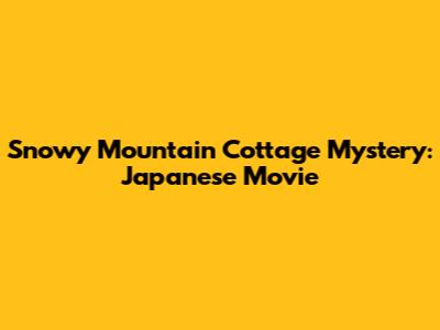 Snowy Mountain Cottage Mystery: Japanese Movie