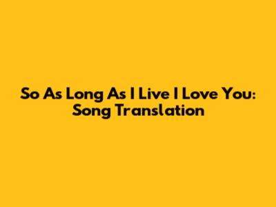 So As Long As I Live I Love You: Song Translation