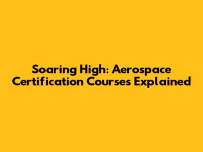 Soaring High: Aerospace Certification Courses Explained