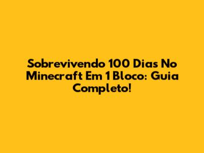Sobrevivendo 100 Dias No Minecraft Em 1 Bloco: Guia Completo!