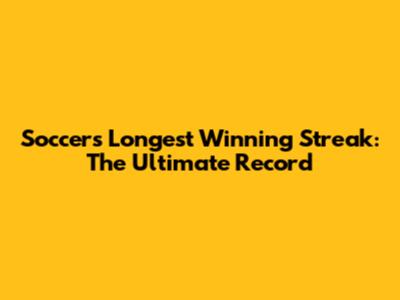 Soccer's Longest Winning Streak: The Ultimate Record
