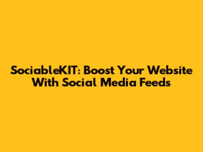 SociableKIT: Boost Your Website With Social Media Feeds