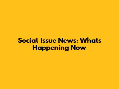 Social Issue News: What's Happening Now