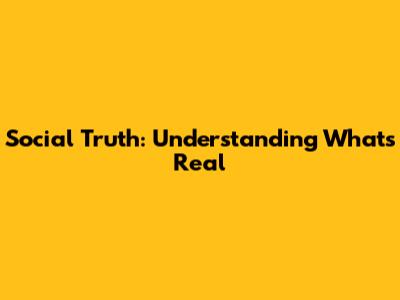 Social Truth: Understanding What's Real
