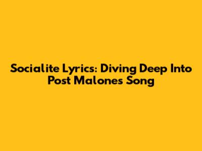 Socialite Lyrics: Diving Deep Into Post Malone's Song