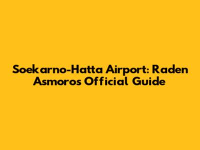 Soekarno-Hatta Airport: Raden Asmoro's Official Guide