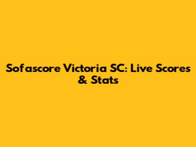 Sofascore Victoria SC: Live Scores & Stats