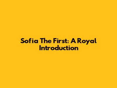 Sofia The First: A Royal Introduction