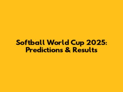 Softball World Cup 2025: Predictions & Results